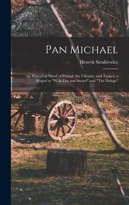 Pan Michael : un roman historique sur la Pologne, l'Ukraine et la Turquie ; une suite à « Le feu et l'épée » et « Le déluge » ». - Pan Michael: An Historical Novel of Poland, the Ukraine, and Turkey; a Sequel to With Fire and Sword