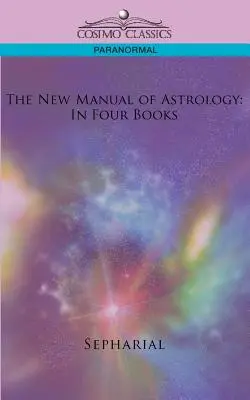 Le nouveau manuel d'astrologie : En quatre livres - The New Manual of Astrology: In Four Books