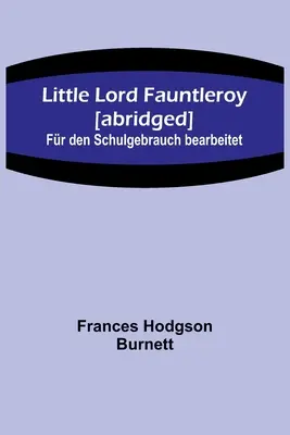 Le Petit Seigneur Fauntleroy [abrégé] : Pour l'écriture de l'histoire de l'école - Little Lord Fauntleroy [abridged]: Fr den Schulgebrauch bearbeitet