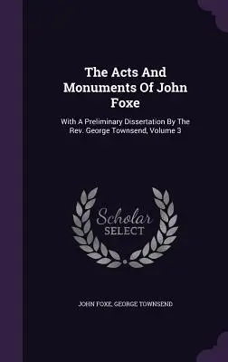 Les actes et les monuments de John Foxe : Avec une dissertation préliminaire du Révérend George Townsend, Volume 3 - The Acts And Monuments Of John Foxe: With A Preliminary Dissertation By The Rev. George Townsend, Volume 3