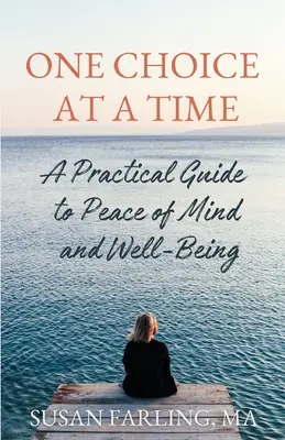 Un choix à la fois : un guide pratique pour la paix de l'esprit et le bien-être - One Choice at a Time: A Practical Guide to Peace of Mind and Well-Being