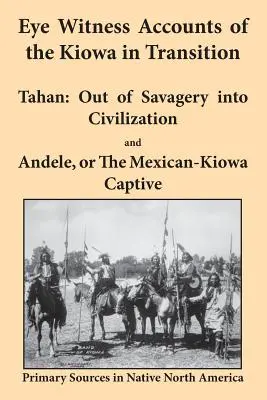 Récits de témoins oculaires sur les Kiowas en transition : Tahan - Out of Savagery Into Civilization et Andele, or the Mexican-Kiowa Captive. - Eye Witness Accounts of the Kiowa in Transition: Tahan - Out of Savagery Into Civilization and Andele, or the Mexican-Kiowa Captive