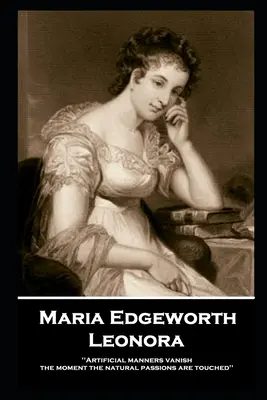 Maria Edgeworth - Leonora : « Les manières artificielles disparaissent dès que les passions naturelles sont touchées ». - Maria Edgeworth - Leonora: 'Artificial manners vanish the moment the natural passions are touched''