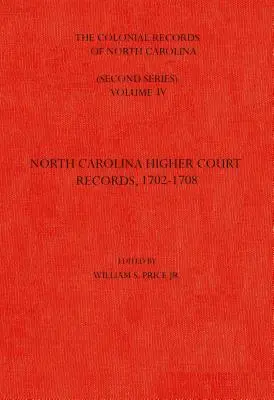 Les archives coloniales de la Caroline du Nord, Volume 4 : Les archives des tribunaux supérieurs de la Caroline du Nord, 1702-1708 - The Colonial Records of North Carolina, Volume 4: North Carolina Higher-Court Records, 1702-1708