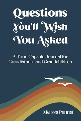 Questions que vous aimeriez vous poser : Un journal capsule temporelle pour les grands-pères et les petits-enfants - Questions You'll Wish You Asked: A Time Capsule Journal for Grandfathers and Grandchildren