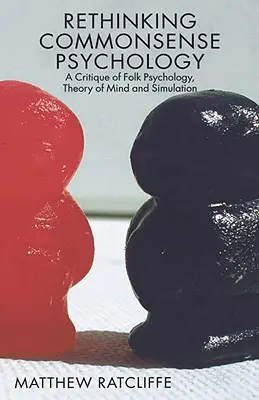 Repenser la psychologie du bon sens : Une critique de la psychologie populaire, de la théorie de l'esprit et de la simulation - Rethinking Commonsense Psychology: A Critique of Folk Psychology, Theory of Mind and Simulation