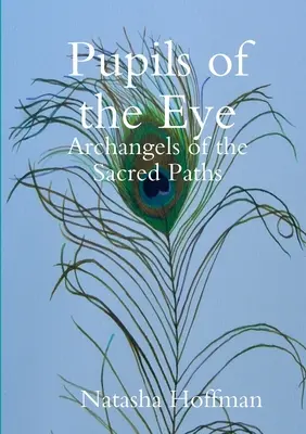 Les pupilles de l'œil : Les archanges des voies sacrées - Pupils of the Eye: Archangels of the Sacred Paths