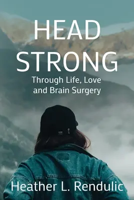 La tête forte : la vie, l'amour et la chirurgie cérébrale - Head Strong: Through Life, Love, and Brain Surgery