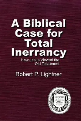 Un cas biblique pour l'inerrance totale : Comment Jésus voyait l'Ancien Testament - A Biblical Case For Total Inerrancy: How Jesus Viewed the Old Testament