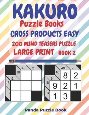Kakuro Puzzle Books Cross Products Easy - 200 Mind Teasers Puzzle - Large Print - Book 2 : Logic Games For Adults - Brain Games Books For Adults - Mind - Kakuro Puzzle Books Cross Products Easy - 200 Mind Teasers Puzzle - Large Print - Book 2: Logic Games For Adults - Brain Games Books For Adults - Mind