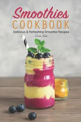 Livre de recettes de smoothies : Recettes de smoothies délicieuses et rafraîchissantes - Smoothies Cookbook: Delicious & Refreshing Smoothie Recipes