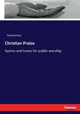 Louange chrétienne : hymnes et mélodies pour le culte public - Christian Praise: hymns and tunes for public worship