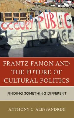 Frantz Fanon et l'avenir de la politique culturelle : Trouver quelque chose de différent - Frantz Fanon and the Future of Cultural Politics: Finding Something Different