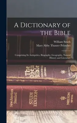 Dictionnaire de la Bible : Comprenant ses antiquités, sa biographie, sa géographie, son histoire naturelle et sa littérature - A Dictionary of the Bible: Comprising Its Antiquities, Biography, Geography, Natural History and Literature