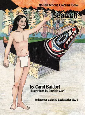 Le loup de mer : un livre de coloriage indigène n° 4 - La construction d'un canoë - Seawolf: An Indigenous Coloring Book No. 4- Building a Canoe