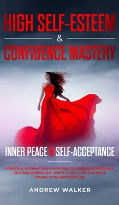 La maîtrise de l'estime de soi et de la confiance : La paix intérieure et l'acceptation de soi : Les Affirmations et l'Hypnose pour augmenter la confiance en soi, la conscience de soi, le bien-être. - High Self-Esteem & Confidence Mastery: Inner Peace & Self Acceptance: Powerful Affirmations & Hypnosis to Increase Confidence, Self-Awareness, Self-Wo