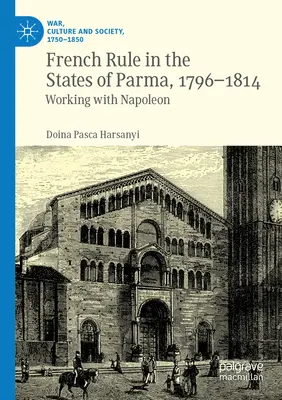 La domination française dans les États de Parme, 1796-1814 : Travailler avec Napoléon - French Rule in the States of Parma, 1796-1814: Working with Napoleon
