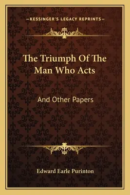 Le triomphe de l'homme qui agit : Et autres documents - The Triumph Of The Man Who Acts: And Other Papers