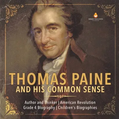 Thomas Paine et son Common Sense Auteur et penseur Révolution américaine 4e année Biographies d'enfants - Thomas Paine and His Common Sense Author and Thinker American Revolution Grade 4 Biography Children's Biographies