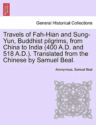 Voyages de Fah-Hian et Sung-Yun, pèlerins bouddhistes, de la Chine à l'Inde (400 A.D. et 518 A.D.). Traduit du chinois par Samuel Beal. - Travels of Fah-Hian and Sung-Yun, Buddhist Pilgrims, from China to India (400 A.D. and 518 A.D.). Translated from the Chinese by Samuel Beal.