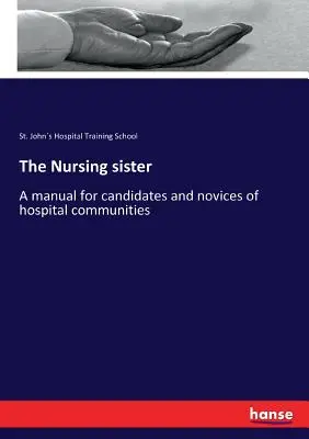 La sœur infirmière : Un manuel pour les candidates et les novices des communautés hospitalières - The Nursing sister: A manual for candidates and novices of hospital communities