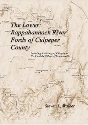 Les gués de la basse rivière Rappahannock dans le comté de Culpeper, y compris l'histoire de Chinquapin Neck et du village de Richardsville - The Lower Rappahannock River Fords of Culpeper County Including the History of Chinquapin Neck and the Village of Richardsville