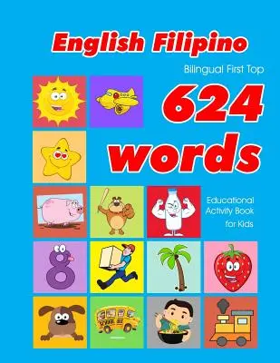 Livre d'activités éducatives pour enfants en anglais et en philippin, 624 premiers mots : cartes flash d'apprentissage de vocabulaire facile pour les bébés et les enfants en bas âge. - English - Filipino Bilingual First Top 624 Words Educational Activity Book for Kids: Easy vocabulary learning flashcards best for infants babies toddl