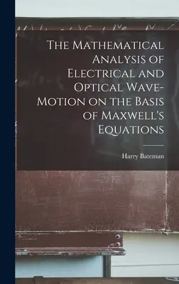 L'analyse mathématique du mouvement des ondes électriques et optiques sur la base des équations de Maxwell - The Mathematical Analysis of Electrical and Optical Wave-motion on the Basis of Maxwell's Equations