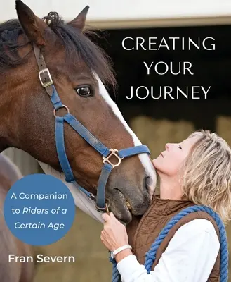 Créer son voyage : Un compagnon pour les cavaliers d'un certain âge - Creating Your Journey: A Companion to Riders of a Certain Age