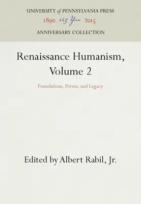 L'Humanisme de la Renaissance, Volume 2 : Fondations, Formes et Héritage - Renaissance Humanism, Volume 2: Foundations, Forms, and Legacy