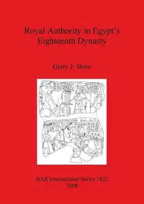 L'autorité royale dans la dix-huitième dynastie égyptienne - Royal Authority in Egypt's Eighteenth Dynasty