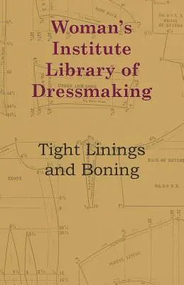 Woman's Institute Library of Dressmaking - Tight Linings and Boning (en anglais) - Woman's Institute Library Of Dressmaking - Tight Linings And Boning