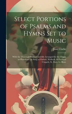 Quelques extraits de psaumes et d'hymnes mis en musique : Avec les basses soigneusement arrangées pour l'orgue ou le piano-forte, telles qu'elles sont chantées à Oxford, Welbeck, - Select Portions of Psalms and Hymns Set to Music: With the Thorough Basses Carefully Arranged for the Organ or Pianoforte, as Sung at Oxford, Welbeck,