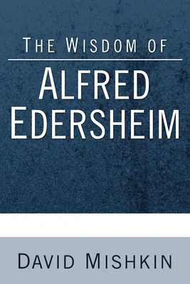 La sagesse d'Alfred Edersheim : La sagesse d'Alfred Edersheim, glanage d'un érudit juif chrétien du 19e siècle - The Wisdom of Alfred Edersheim: Gleanings from a 19th Century Jewish Christian Scholar