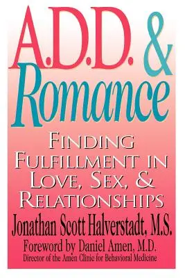 A.D.D. & Romance : Trouver l'épanouissement dans l'amour, le sexe et les relations - A.D.D. & Romance: Finding Fulfillment in Love, Sex, & Relationships