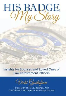 Son insigne, mon histoire : Réflexions à l'intention des conjoints et des proches d'agents des forces de l'ordre - His Badge, My Story: Insights for Spouses and Loved Ones of Law Enforcement Officers