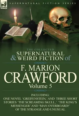 La collection de romans surnaturels et étranges de F. Marion Crawford : Volume 5 - comprenant un roman « Greifenstein » et trois nouvelles « The Screami ». - The Collected Supernatural and Weird Fiction of F. Marion Crawford: Volume 5-Including One Novel 'Greifenstein, ' and Three Short Stories 'The Screami