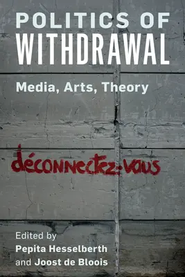 Politique de retrait : Médias, arts, théorie - Politics of Withdrawal: Media, Arts, Theory