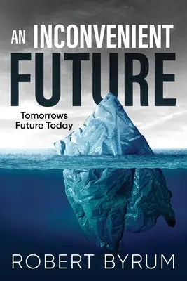 Un avenir qui dérange : L'avenir de demain aujourd'hui - An Inconvenient Future: Tomorrows Future Today