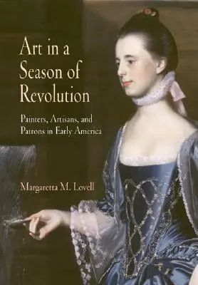L'art dans une saison de révolution : Peintres, artisans et mécènes au début de l'Amérique - Art in a Season of Revolution: Painters, Artisans, and Patrons in Early America