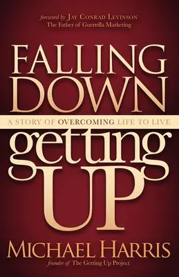 Tomber et se relever : L'histoire d'une vie surmontée pour vivre - Falling Down Getting Up: A Story of Overcoming Life to Live