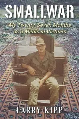 Smallwar : Mes vingt-sept mois comme médecin au Vietnam - Smallwar: My Twenty-Seven Months as a Medic in Vietnam