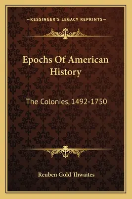 Les époques de l'histoire américaine : Les colonies, 1492-1750 - Epochs Of American History: The Colonies, 1492-1750