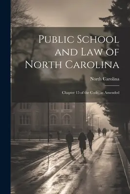 L'école publique et le droit de la Caroline du Nord : Chapitre 15 du Code, tel qu'amendé - Public School and Law of North Carolina: Chapter 15 of the Code, as Amended
