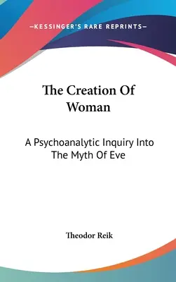 La création de la femme : Une enquête psychanalytique sur le mythe d'Eve - The Creation Of Woman: A Psychoanalytic Inquiry Into The Myth Of Eve