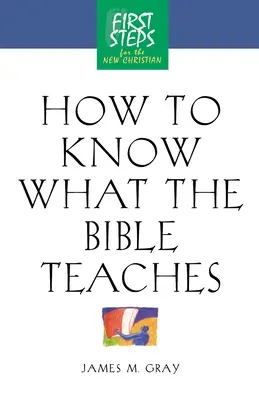 Comment savoir ce que la Bible enseigne : Premiers pas pour le nouveau chrétien - How to Know What the Bible Teaches: First Steps for the New Christian