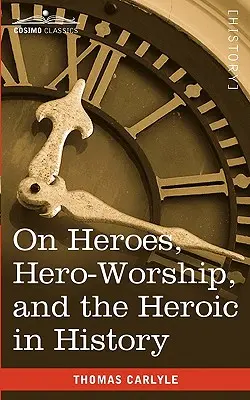 Sur les héros, le culte des héros et l'héroïsme dans l'histoire - On Heroes, Hero-Worship, and the Heroic in History