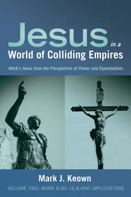 Jésus dans un monde d'empires en collision, Volume 2 : Marc 8:30-16:8 et implications - Jesus in a World of Colliding Empires, Volume Two: Mark 8:30-16:8 and Implications