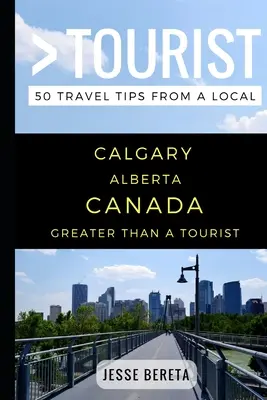 Plus qu'un touriste - Calgary Alberta Canada : 50 conseils de voyage d'un local - Greater Than a Tourist - Calgary Alberta Canada: 50 Travel Tips from a Local