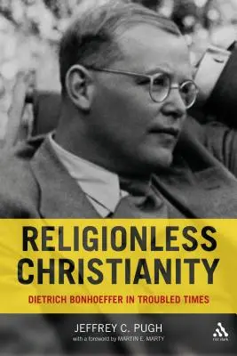 Le christianisme sans religion : Dietrich Bonhoeffer en des temps troublés - Religionless Christianity: Dietrich Bonhoeffer in Troubled Times